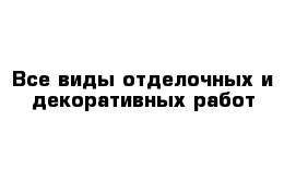 Все виды отделочных и декоративных работ